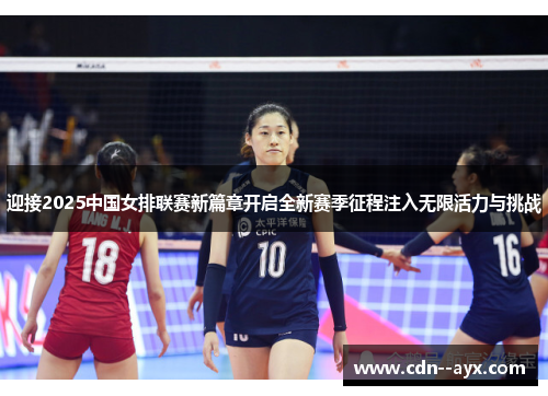 迎接2025中国女排联赛新篇章开启全新赛季征程注入无限活力与挑战 迎接2025中国女排联赛新篇章开启全新赛季征程注入无限活力与挑战