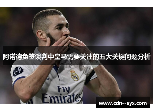 阿诺德免签谈判中皇马需要关注的五大关键问题分析