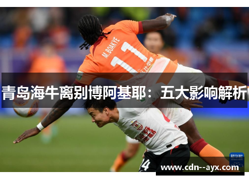 青岛海牛离别博阿基耶：五大影响解析