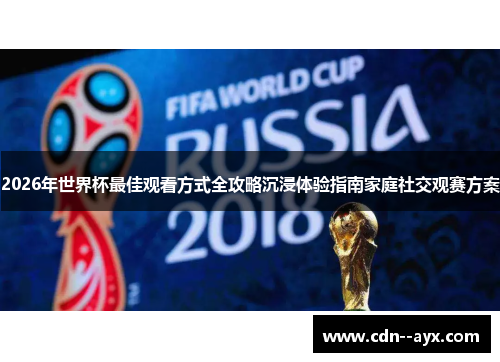 2026年世界杯最佳观看方式全攻略沉浸体验指南家庭社交观赛方案 2026年世界杯最佳观看方式全攻略沉浸体验指南家庭社交观赛方案