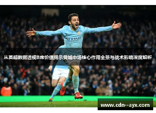 从英超数据透视B席价值揭示曼城中场核心作用全景与战术影响深度解析