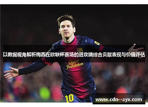 以数据视角解析梅西在欧联杯赛场的进攻端综合贡献表现与价值评估