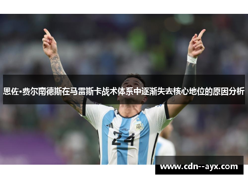 恩佐·费尔南德斯在马雷斯卡战术体系中逐渐失去核心地位的原因分析