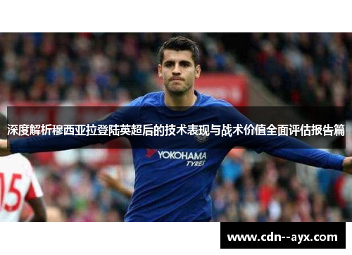 深度解析穆西亚拉登陆英超后的技术表现与战术价值全面评估报告篇 深度解析穆西亚拉登陆英超后的技术表现与战术价值全面评估报告篇