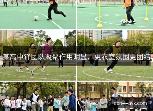 某高中锋团队凝聚作用明显，更衣室氛围更团结